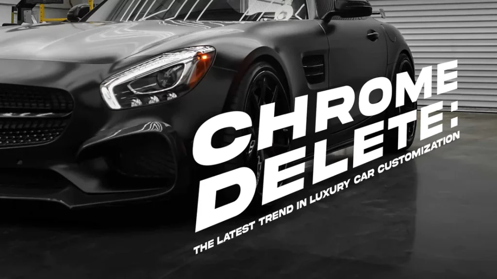 Chrome Delete: The Latest Trend in Luxury Car Customization 